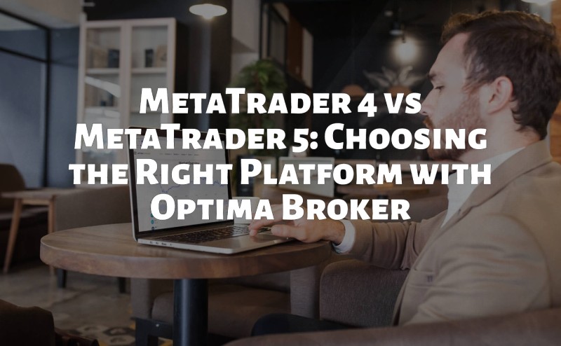 MetaTrader 4 vs MetaTrader 5: Choosing the Right Platform with Optimabroker.com